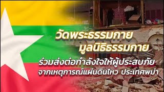 วัดพระธรรมกาย มูลนิธิธรรมกาย ร่วมส่งกำลังใจให้ผู้ประสบภัยแผ่นดินไหว ประเทศพม่า